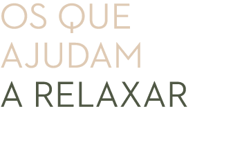 Os que ajudam a relaxar